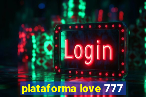 plataforma love 777